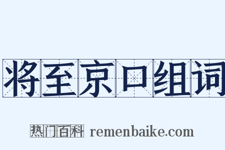 将至京口组词是什么意思的图片